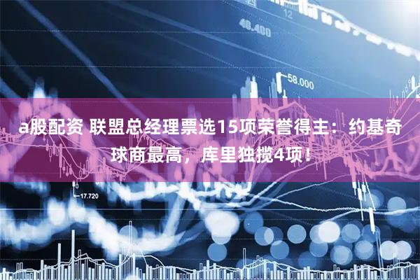 a股配资 联盟总经理票选15项荣誉得主：约基奇球商最高，库里独揽4项！