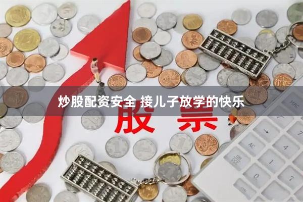 炒股配资安全 接儿子放学的快乐