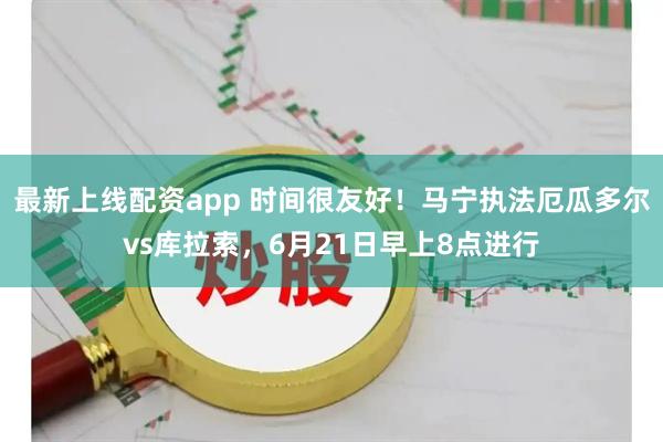最新上线配资app 时间很友好！马宁执法厄瓜多尔vs库拉索，6月21日早上8点进行